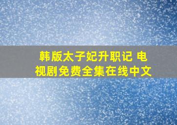 韩版太子妃升职记 电视剧免费全集在线中文